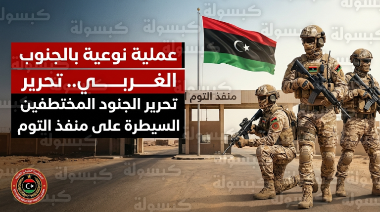 القوات المسلحة الليبية تعلن تحرير الجنود المختطفين وتأمين منفذ التوم الحدودي في عملية عسكرية ناجحة