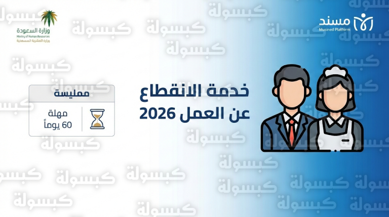 الموارد البشرية تعلن بدء العمل بخدمة الانقطاع عن العمل 2026 عبر مساند وتحدد مهلة 60 يوماً لتصحيح الوضع