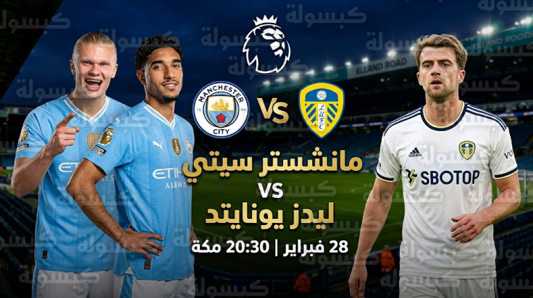 القنوات الناقلة لمباراة مانشستر سيتي وليدز يونايتد السبت 28-2-2026 في الدوري الإنجليزي والتشكيل المتوقع