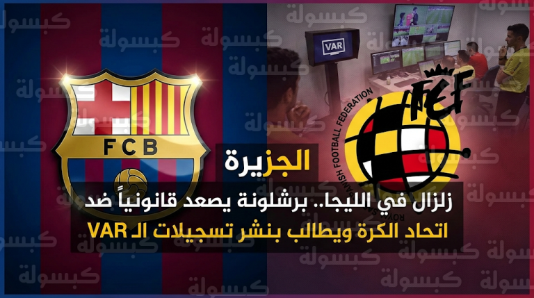 تصعيد غير مسبوق من نادي برشلونة ضد الاتحاد الإسباني للمطالبة بنشر كافة تسجيلات الـ VAR