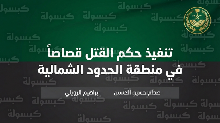 تنفيذ حكم القتل قصاصاً في الجاني صدام حسين الحسين بمنطقة الحدود الشمالية