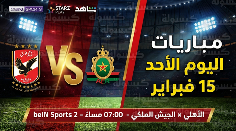 جدول مواعيد مباريات اليوم الأحد 15-02-2026 والقنوات الناقلة: قمة الأهلي والجيش الملكي ومباريات أوروبا