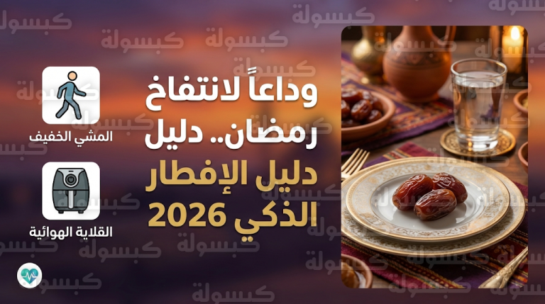 خطة “الإفطار الذكي” لعام 2026: خطوات عملية للتخلص من انتفاخ البطن والغازات بعد الإفطار