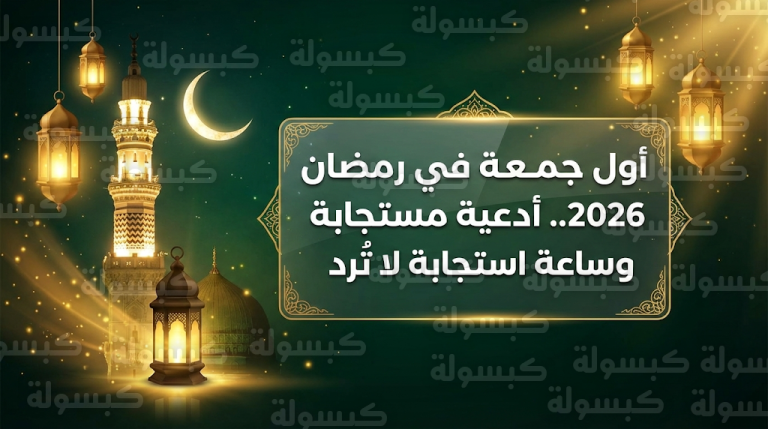 دعاء ليلة الجمعة الأولى من رمضان 2026: أجمل الصيغ المستجابة من القرآن والسنة لتفريج الهم وسعة الرزق 1447