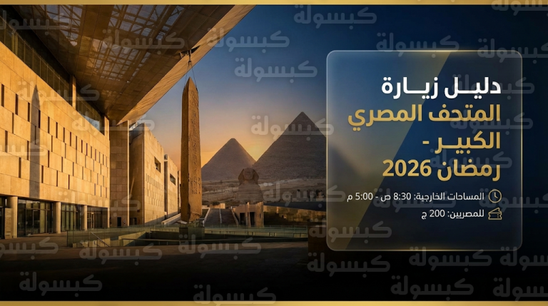 رسمياً.. تحديث مواعيد زيارة المتحف المصري الكبير في رمضان 2026 وقائمة أسعار التذاكر