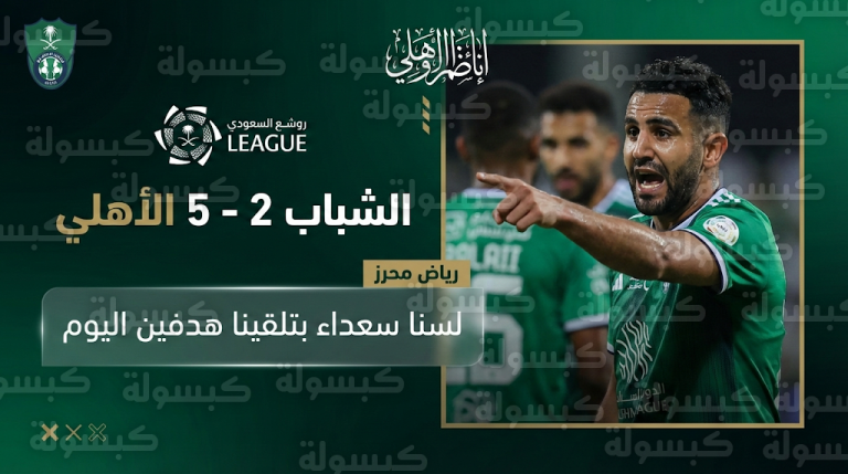 رغم الفوز العريض بخماسية.. رياض محرز يوجه رسالة نقدية لزملائه في الأهلي بسبب الأهداف المستقلة أمام الشباب