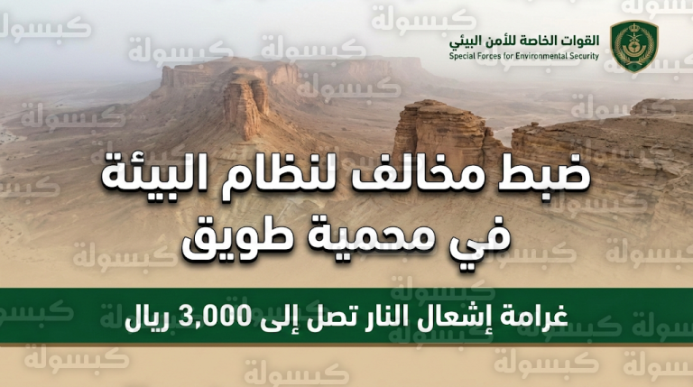 ضبط مواطن خالف أنظمة البيئة في محمية طويق بالرياض وعقوبة مالية تصل إلى 3000 ريال