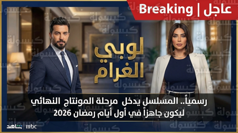 عاجل: حسم الجدل حول “لوبي الغرام”.. المسلسل يدخل المونتاج النهائي رسمياً ليتصدر سباق دراما رمضان 2026