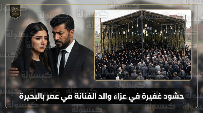 عزاء والد مي عمر بالبحيرة.. الشيخ ممدوح عامر يحيي الليلة ومحمد سامي ينعي الفقيد بكلمات مؤثرة