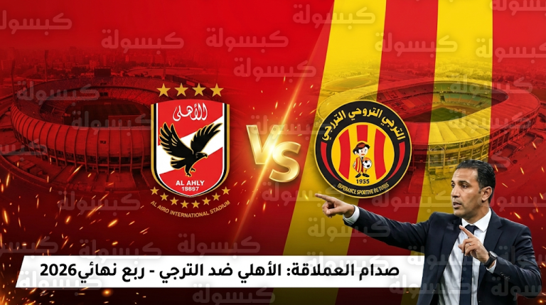 كلاسيكو إفريقي بين الأهلي والترجي في ربع نهائي دوري أبطال إفريقيا 2026 وتصريحات مثيرة من معز بن شريفية