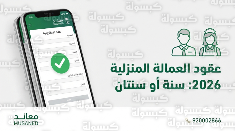 مدة عقود العمالة المنزلية 2026 عبر منصة مساند: ضوابط التوثيق وخطوات تحديد المدة