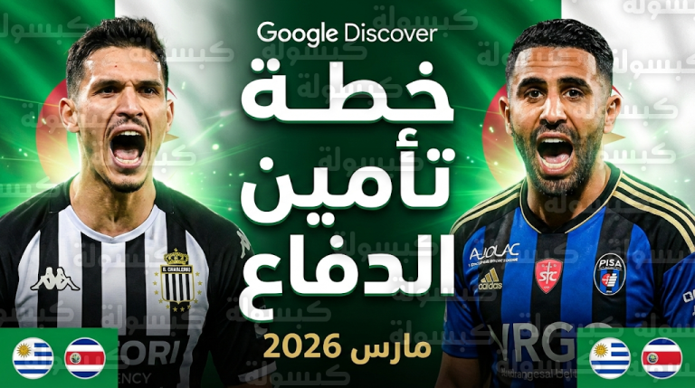 منتخب الجزائر يسابق الزمن لتأمين الجبهة اليمنى قبل وديات مارس 2026 ضد أوروغواي وكوستاريكا