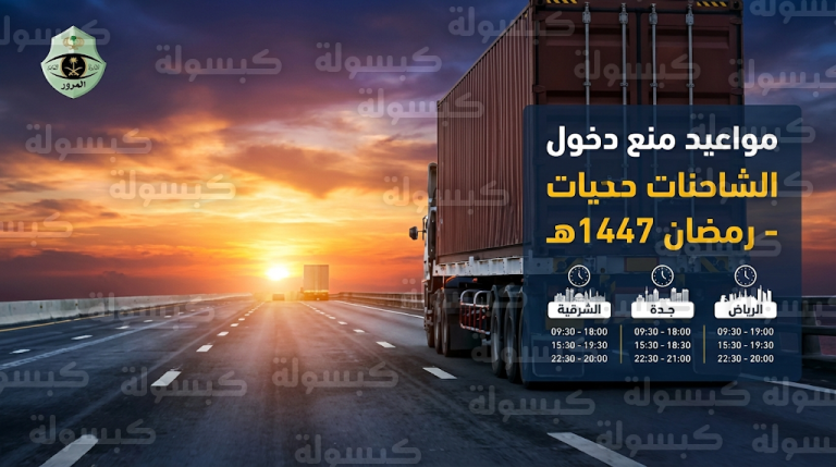 مواعيد منع دخول الشاحنات في رمضان 1447 بالسعودية: تفاصيل فترات المنع في الرياض وجدة والشرقية