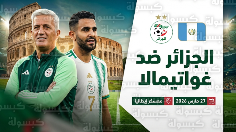 موعد مباراة الجزائر وغواتيمالا والقنوات الناقلة الجمعة 27-3-2026 في ودية دولية