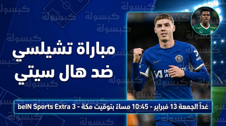 تشكيل مباراة تشيلسي وهال سيتي المتوقع القادمة الجمعة 13-2-2026: القنوات الناقلة لماتش “البلوز” بقيادة كول بالمر