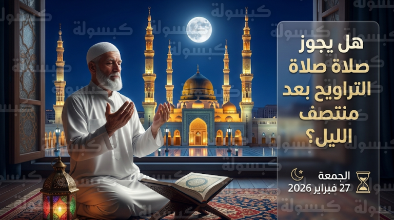 هل يجوز صلاة التراويح بعد منتصف الليل؟ الضوابط الشرعية وموعد الانتهاء اليوم الجمعة 27-2-2026 في رمضان 1447