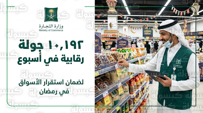 وزارة التجارة تنفذ أكثر من 10 آلاف جولة رقابية في الأسبوع الأول من رمضان 2026 لضبط الأسواق