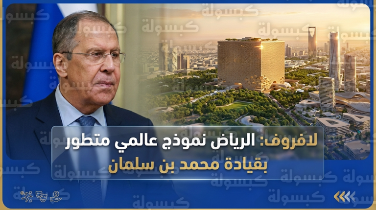 وزير الخارجية الروسي: الرياض باتت نموذجاً عالمياً متطوراً بفضل الإشراف المباشر من ولي العهد الأمير محمد بن سلمان