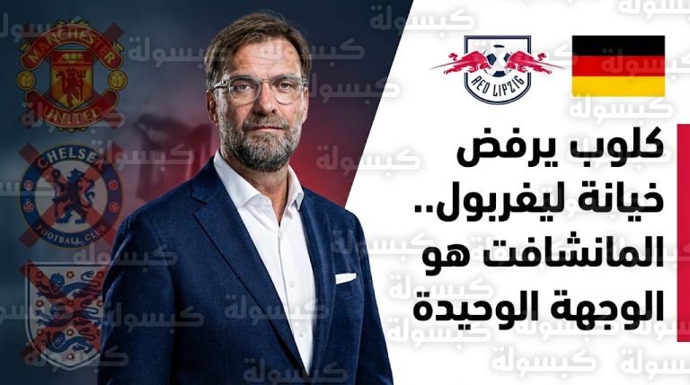 وكيل يورجن كلوب يكشف كواليس رفضه تدريب مانشستر يونايتد وتشيلسي وفاءً لجمهور ليفربول
