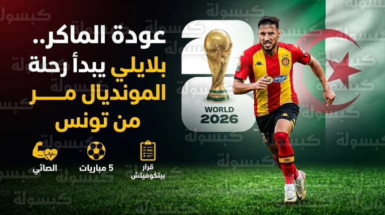 يوسف بلايلي يعود لملاعب الترجي التونسي اليوم: 3 شروط تضمن تواجده مع منتخب الجزائر في مونديال 2026